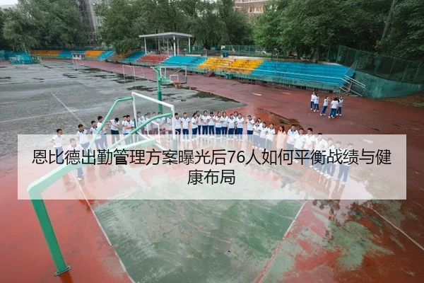 恩比德出勤管理方案曝光后76人如何平衡战绩与健康布局